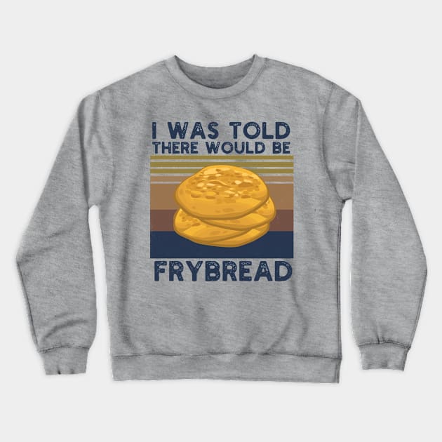 I Was Told There Would Be Frybread, Gift For Everyone Who Loves Frybread frybread lovers Crewneck Sweatshirt by Gaming champion